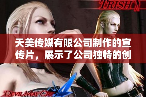 天美传媒有限公司制作的宣传片，展示了公司独特的创意与理念