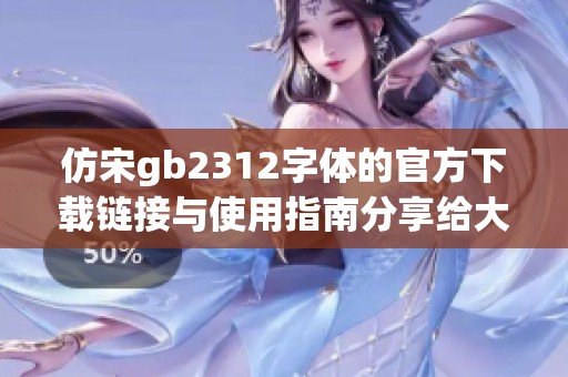 仿宋gb2312字体的官方下载链接与使用指南分享给大家