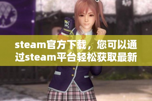 steam官方下载，您可以通过steam平台轻松获取最新游戏下载资源