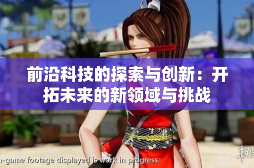 前沿科技的探索与创新：开拓未来的新领域与挑战