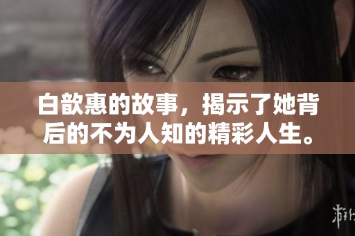 白歆惠的故事，揭示了她背后的不为人知的精彩人生。