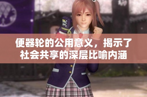 便器轮的公用意义，揭示了社会共享的深层比喻内涵