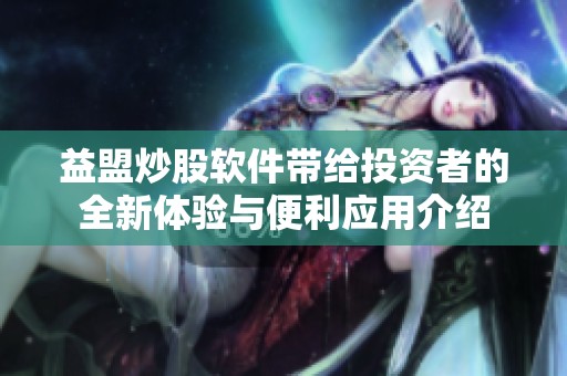 益盟炒股软件带给投资者的全新体验与便利应用介绍