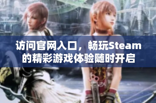 访问官网入口，畅玩Steam的精彩游戏体验随时开启
