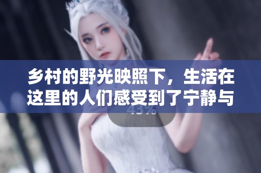 乡村的野光映照下，生活在这里的人们感受到了宁静与美好