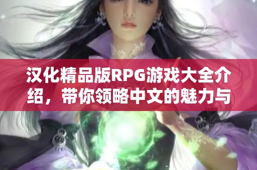 汉化精品版RPG游戏大全介绍，带你领略中文的魅力与乐趣