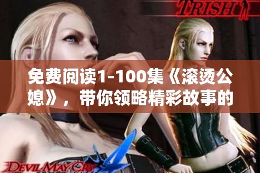 免费阅读1-100集《滚烫公媳》，带你领略精彩故事的每一瞬间