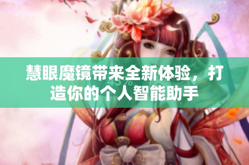慧眼魔镜带来全新体验，打造你的个人智能助手