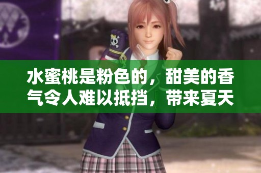 水蜜桃是粉色的，甜美的香气令人难以抵挡，带来夏天的清凉滋味。