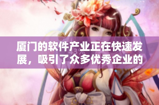 厦门的软件产业正在快速发展，吸引了众多优秀企业的加入。