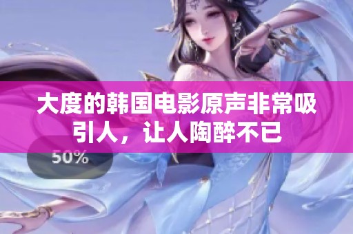 大度的韩国电影原声非常吸引人，让人陶醉不已