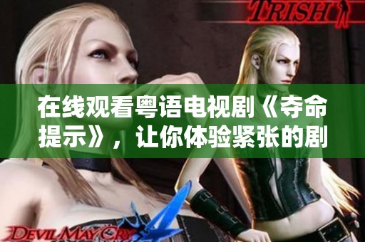 在线观看粤语电视剧《夺命提示》，让你体验紧张的剧情刺激感