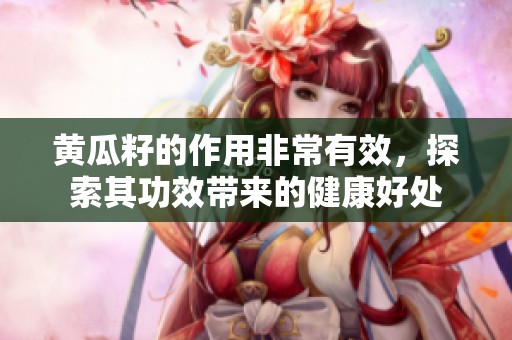 黄瓜籽的作用非常有效，探索其功效带来的健康好处