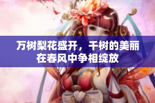 万树梨花盛开，千树的美丽在春风中争相绽放