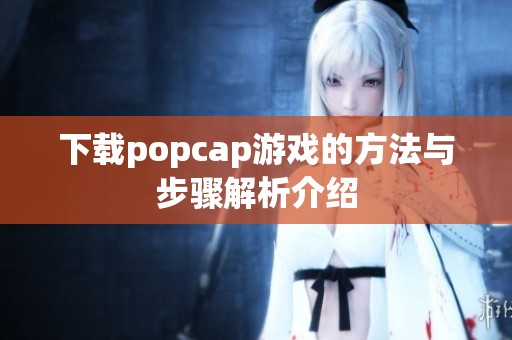 下载popcap游戏的方法与步骤解析介绍