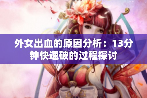 外女出血的原因分析：13分钟快速破的过程探讨