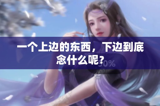 一个上边的东西，下边到底念什么呢？