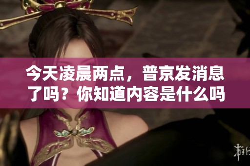 今天凌晨两点，普京发消息了吗？你知道内容是什么吗？