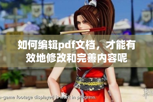 如何编辑pdf文档，才能有效地修改和完善内容呢