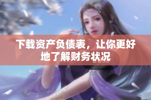 下载资产负债表，让你更好地了解财务状况