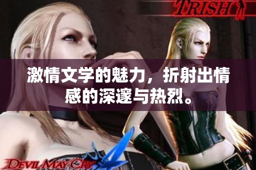 激情文学的魅力，折射出情感的深邃与热烈。
