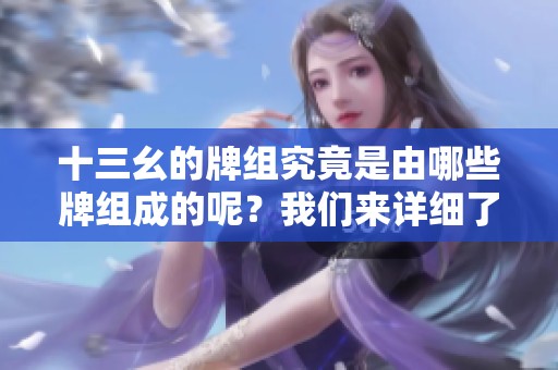 十三幺的牌组究竟是由哪些牌组成的呢？我们来详细了解一下吧！