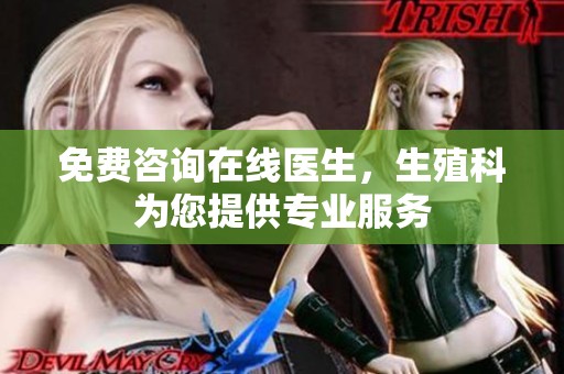 免费咨询在线医生，生殖科为您提供专业服务