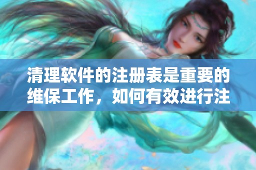 清理软件的注册表是重要的维保工作，如何有效进行注册表清理呢