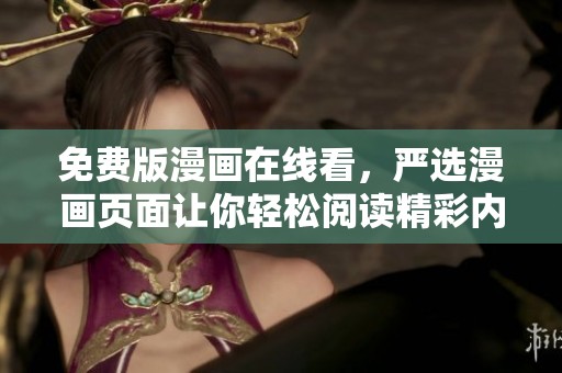 免费版漫画在线看，严选漫画页面让你轻松阅读精彩内容