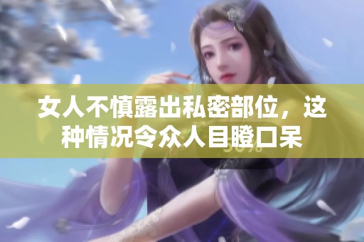 女人不慎露出私密部位，这种情况令众人目瞪口呆