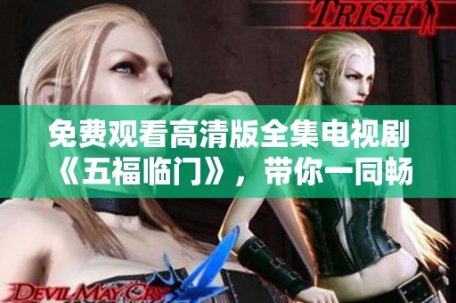 免费观看高清版全集电视剧《五福临门》，带你一同畅享精彩剧情