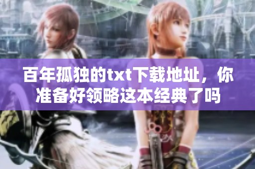 百年孤独的txt下载地址，你准备好领略这本经典了吗