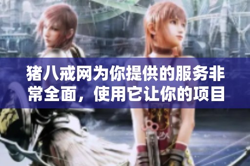 猪八戒网为你提供的服务非常全面，使用它让你的项目更轻松完成。