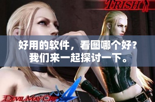 好用的软件，看图哪个好？我们来一起探讨一下。