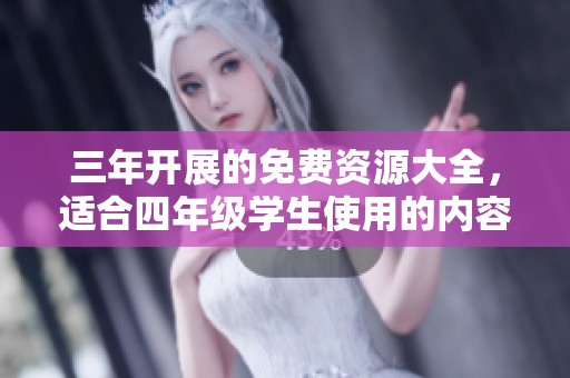 三年开展的免费资源大全，适合四年级学生使用的内容推荐