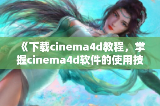 《下载cinema4d教程，掌握cinema4d软件的使用技巧》