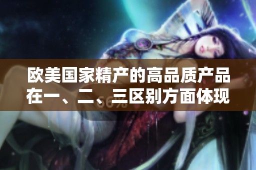 欧美国家精产的高品质产品在一、二、三区别方面体现出的不同之处