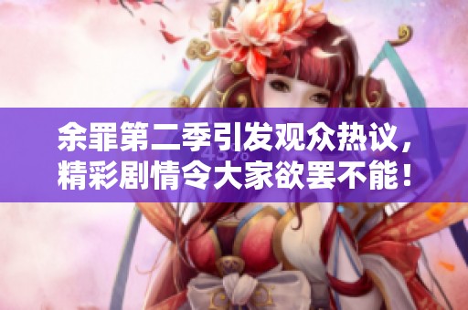 余罪第二季引发观众热议，精彩剧情令大家欲罢不能！
