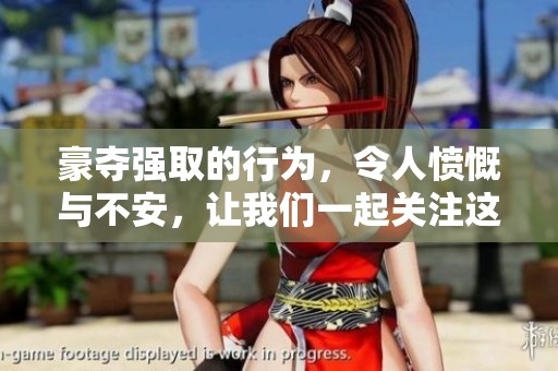 豪夺强取的行为，令人愤慨与不安，让我们一起关注这个问题。