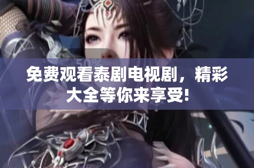 免费观看泰剧电视剧，精彩大全等你来享受!