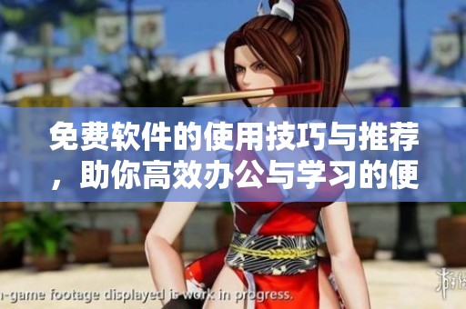免费软件的使用技巧与推荐，助你高效办公与学习的便捷选择