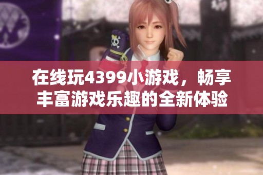 在线玩4399小游戏，畅享丰富游戏乐趣的全新体验