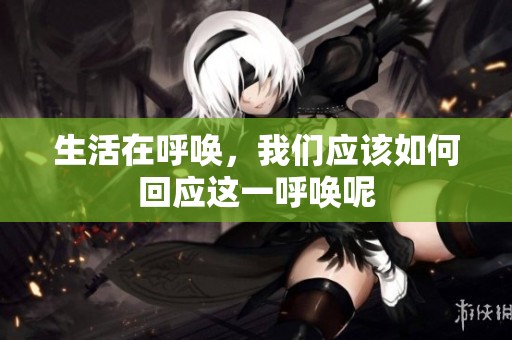 生活在呼唤，我们应该如何回应这一呼唤呢