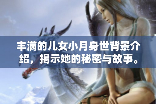 丰满的儿女小月身世背景介绍，揭示她的秘密与故事。