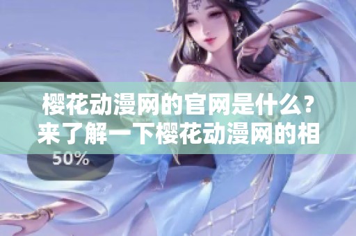 樱花动漫网的官网是什么？来了解一下樱花动漫网的相关信息吧！