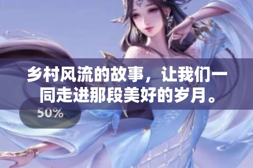 乡村风流的故事，让我们一同走进那段美好的岁月。