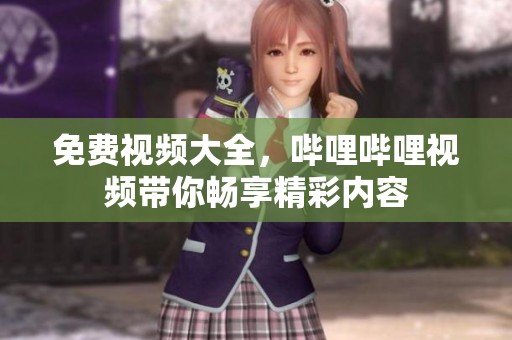 免费视频大全，哔哩哔哩视频带你畅享精彩内容