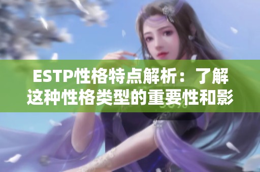 ESTP性格特点解析：了解这种性格类型的重要性和影响力