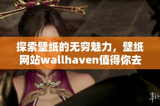 探索壁纸的无穷魅力，壁纸网站wallh**en值得你去关注