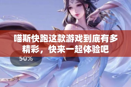 喵斯快跑这款游戏到底有多精彩，快来一起体验吧